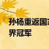 孙杨重返国家队需攻克一个难题 复出直指世界冠军