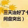 三天治好了十年的腰椎间盘突出（三天治好腰间盘突出）