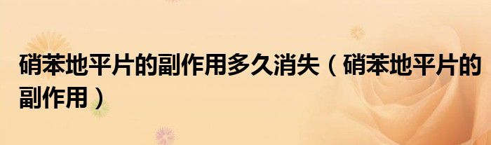 硝苯地平片副作用的处理办法（硝苯地平副作用多长时间消失）
