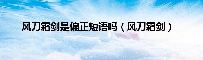 风刀霜剑是形容什么（风刀霜剑是什么短语）