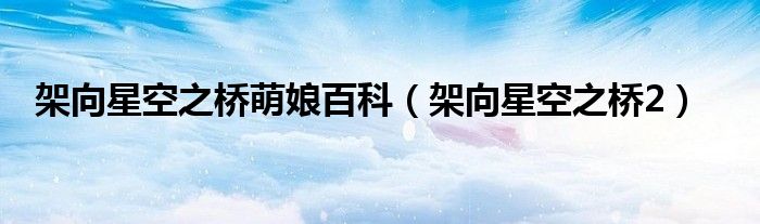 架向星空之桥 h（架向星空之桥百度百科）