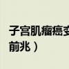 子宫肌瘤癌变的前兆有哪些（子宫肌瘤癌变的前兆）