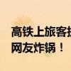 高铁上旅客执意将长满疙瘩的脚放小桌板上，网友炸锅！