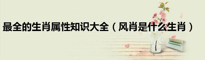 火肖最准确的生肖是什么（风肖是哪几个生肖2021）