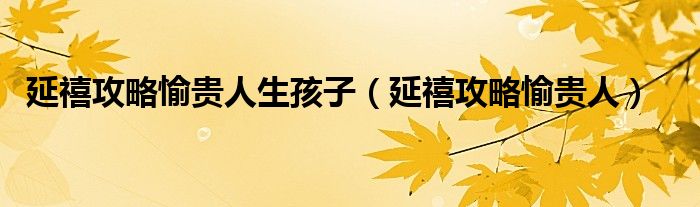 延禧攻略愉贵人生孩子（延禧攻略愉贵人生孩子多少集）