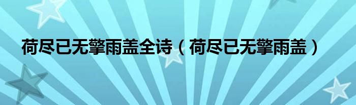荷尽已无擎雨盖的擎雨盖什么意思（荷尽已无擎雨盖全诗）