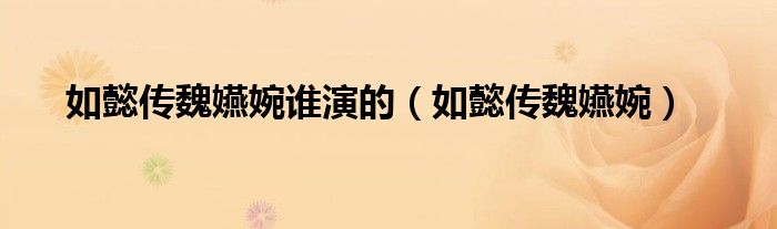 如懿传魏嬿婉第几集出场（如懿传魏嬿婉是谁扮演）