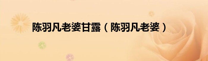 陈羽凡原名（陈羽凡家老婆）