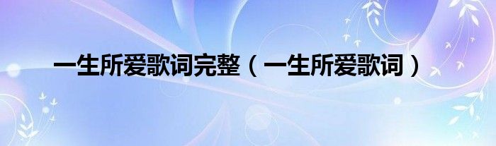 一生所爱歌曲歌词（一生所爱歌词国语歌词）