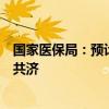 国家医保局：预计到今年年底，各地将实现个人账户的省内共济