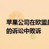 苹果公司在欧盟最高法院关于130亿欧元的爱尔兰税务方面的诉讼中败诉