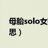 母胎solo女孩什么意思（母胎solo是什么意思）