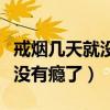 戒烟几天就没有吸烟的欲望了（戒烟几天后就没有瘾了）