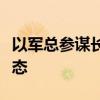 以军总参谋长称该国北部地区处于高度戒备状态