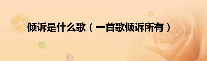 倾诉一下歌词（倾诉歌曲原唱）