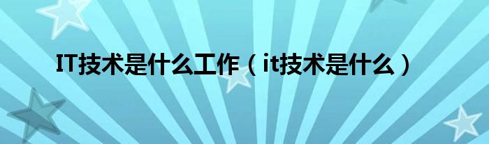 it技术有什么（it技术百度百科）