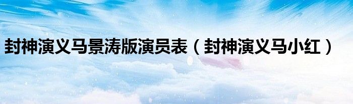马景涛封神榜结局和女娲的对话解析（新封神榜马景涛）