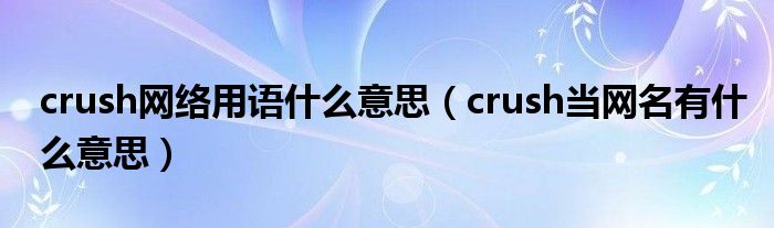 现在网络流行歌曲（现在网络流行crush什么意思）