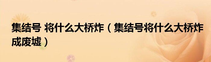 集结号将大桥（集结号将大桥炸为废墟）