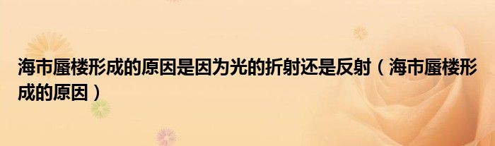 海市蜃楼形容词（海市蜃楼形成的原因是）