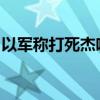 以军称打死杰哈德在拉法的火箭弹部队负责人