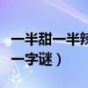 一半甜一半辣猜字谜是什么（一半甜一半辣打一字谜）