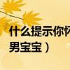 什么提示你怀了男宝宝民间（什么提示你怀了男宝宝）