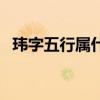 玮字五行属什么及寓意（玮字五行属什么）