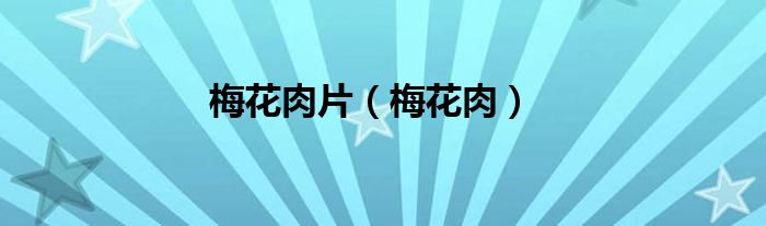 梅花肉示意图（梅花肉一般怎么做）