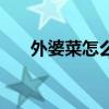 外婆菜怎么炒好吃（外婆菜是什么菜）