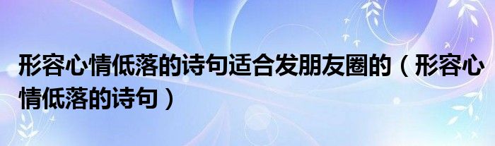 形容心情低落的句子古言（形容心情低落的唯美古诗词）