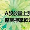 A股放量上涨投资者信心加速修复 “准股民”摩拳擦掌欲进场