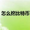 怎么挖比特币百度经验（自己怎么挖比特币）