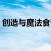 创造与魔法食谱配方大全（创造与魔法食谱）