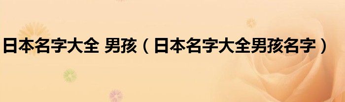日本男孩常用名字五个字（好听的日本男孩子的名字）