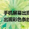 手机屏幕出现彩色条纹是什么原因（手机屏幕出现彩色条纹）