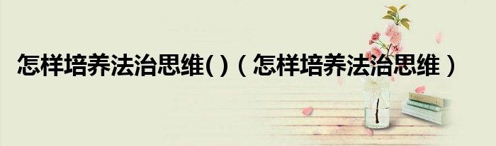 如何培养法律意识（如何培养法治思维材料）