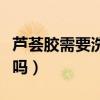 芦荟胶需要洗掉吗使用方法（芦荟胶需要洗掉吗）