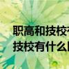 职高和技校有什么区别 哪个好就业（职高和技校有什么区别）