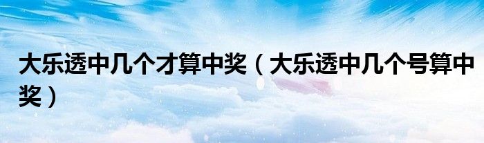 大乐透多注各有中奖号码算中奖吗（大乐透中几个号算是中奖）