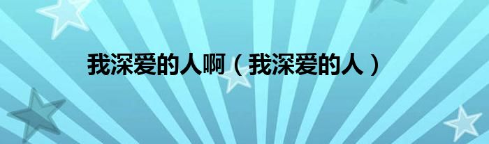 我深爱的人啊多年以后是否还记得（我深爱的人英文歌曲）