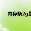 内存条2g是多少内存（2g内存条价格）