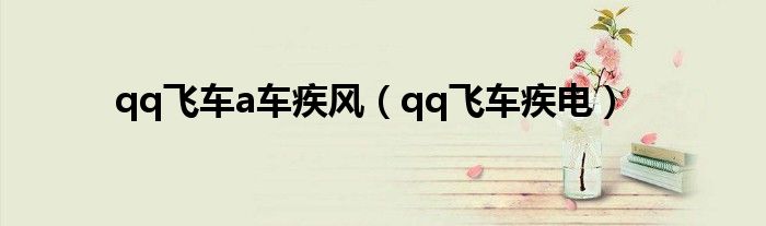 qq飞车a车荧素疾风评测（qq飞车疾风车质量怎么样）