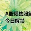 A股限售股解禁一览：11.91亿元市值限售股今日解禁