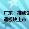 广东：推动生物医药企业赴境内外资本市场合适板块上市