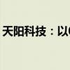 天阳科技：以0元受让海南绿色数字55%股权