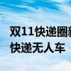 双11快递圈新动向：河南等7省网点采购菜鸟快递无人车