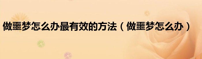 做噩梦怎么办教你一招解决（做噩梦怎么办）