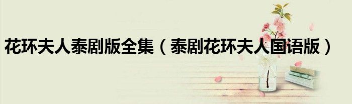 花环夫人泰剧全集免费（花环夫人泰剧全集中文版）