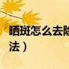 晒斑怎么去除掉自然方法（晒斑的去除自然方法）